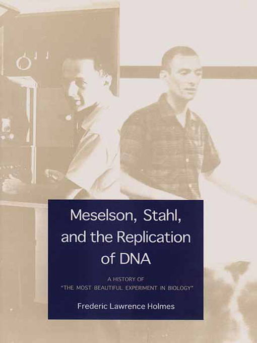 Title details for Meselson, Stahl, and the Replication of DNA by Frederic Lawrence Holmes - Available